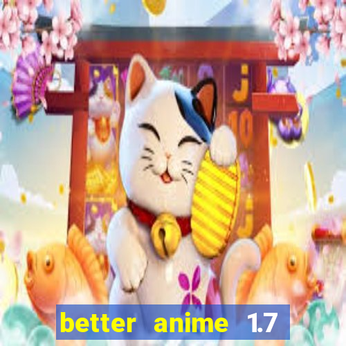 better anime 1.7 apk download